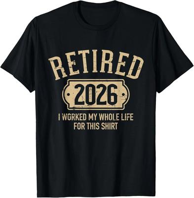 Retired 2026 Retirement I Worked My Whole Life for This Unisex T-Shirt