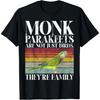 Monk Parakeets Are Not Just Birds They Are Family Parakeet T-Shirt