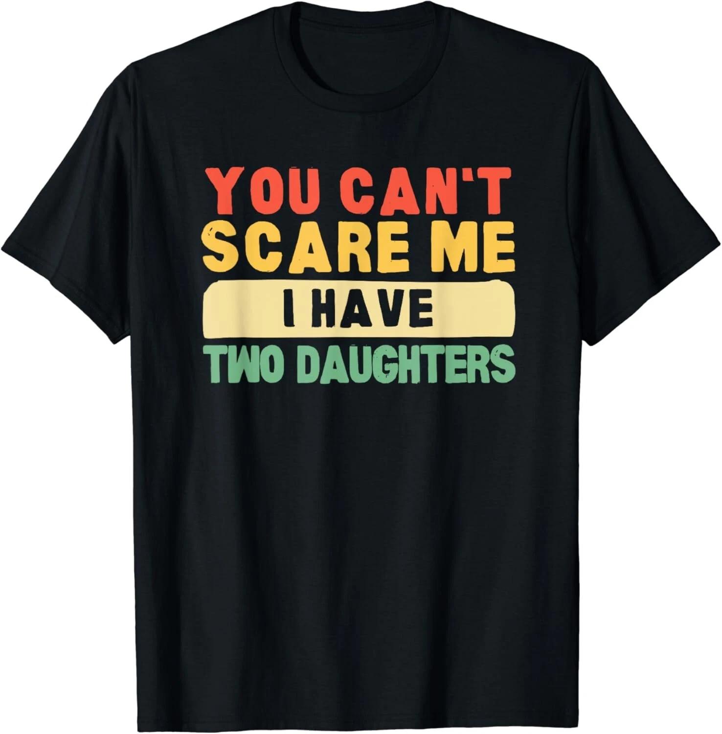 You Can t Scare Me I Have Two Daughters Papa Father Gift Unisex T-Shirt M