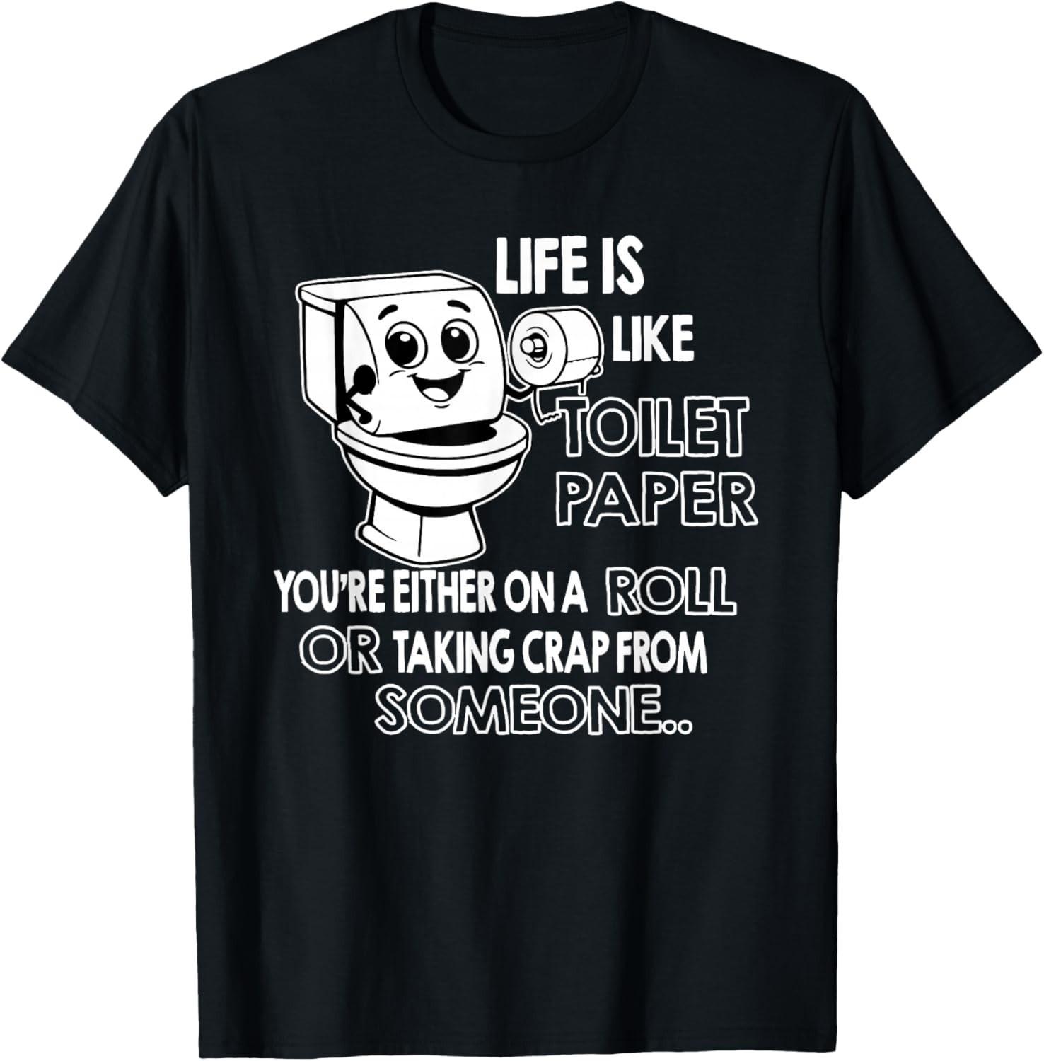 Life is Like Toilet Paper You re Either On A Roll Or Taking Gift Unisex T-Shirt XXL