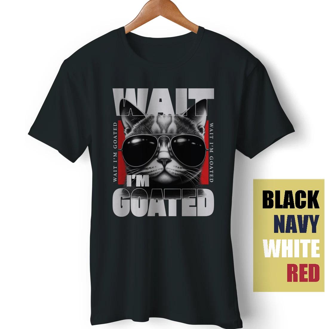 Wait I m Goated Cat Meme Sarcasm Satire Funny Gift Unisex T-Shirt XS