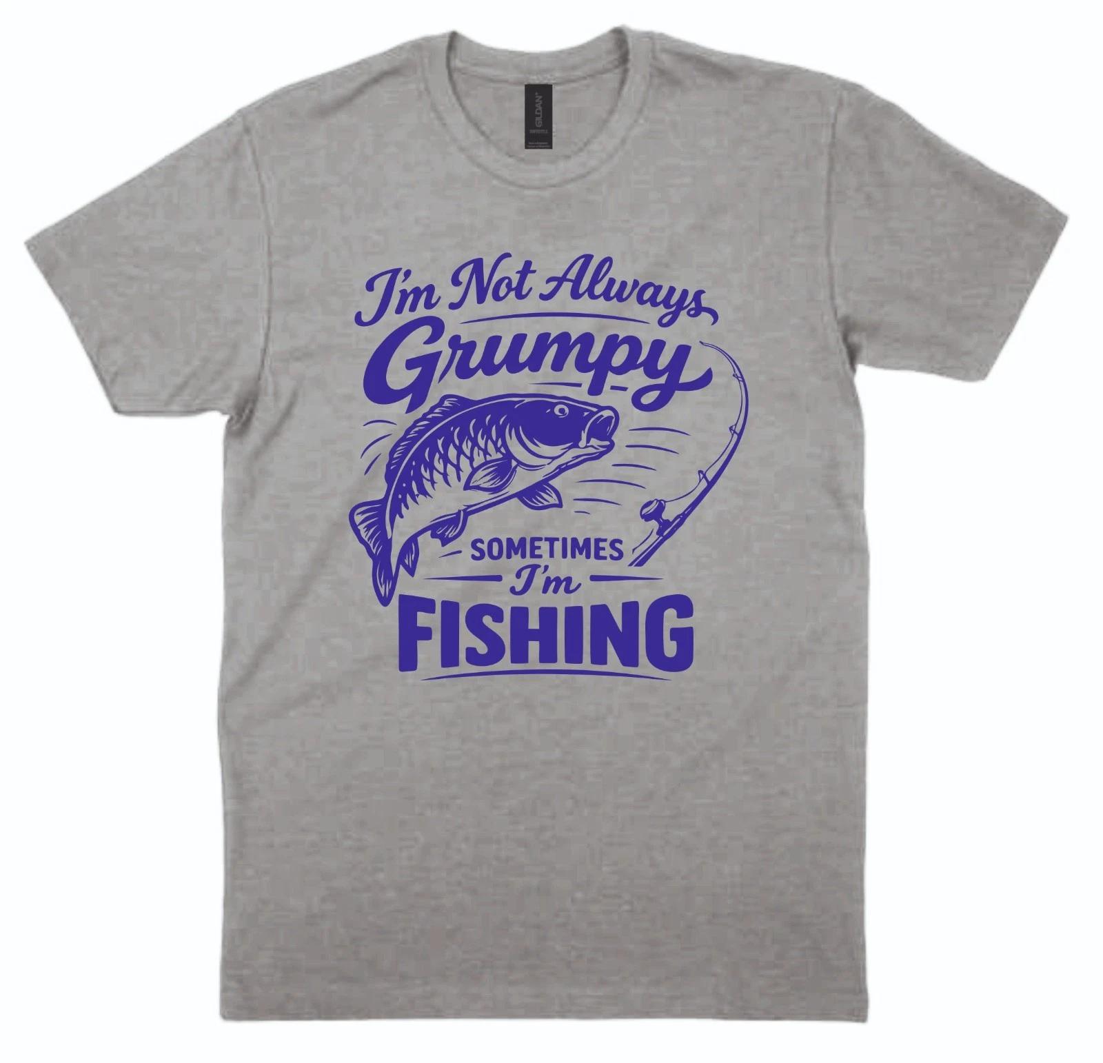 

Fishing T shirt I m Not Always Grumpy Sometimes I m Fishing Humorous Joke Top S