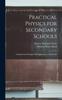The Practical Physics for Secondary Schools : Fundamental Principles and Applications To Daily Life Book