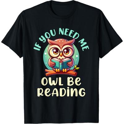 If You Need Me Owl Be Reading T-Shirt