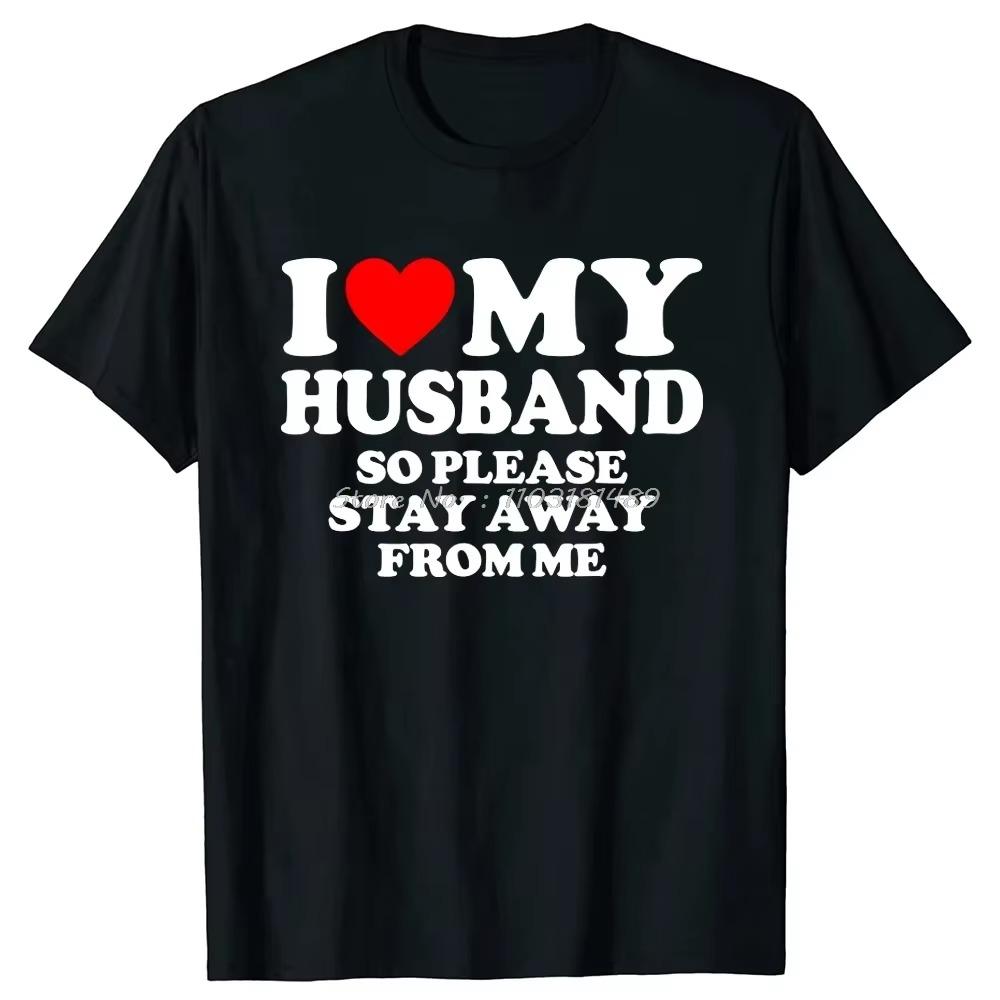 Novelty I Love My Hot Husband So Stay Away T Shirt Tee Tops Valentine's Day Fashion Tshirt Clothing Casual Father's Day T-shirts