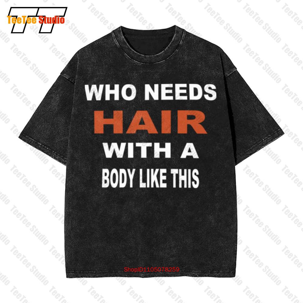 Who Needs Hair With A Body Like This Slogan Vintage Oversized TShirt V S