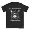 Cat Retro If I Shenan Once Ill Shenanigan T Shirt Summer  Cotton TShirts For Male Fashion Casual Tee Shirt Short Sleeve Tops