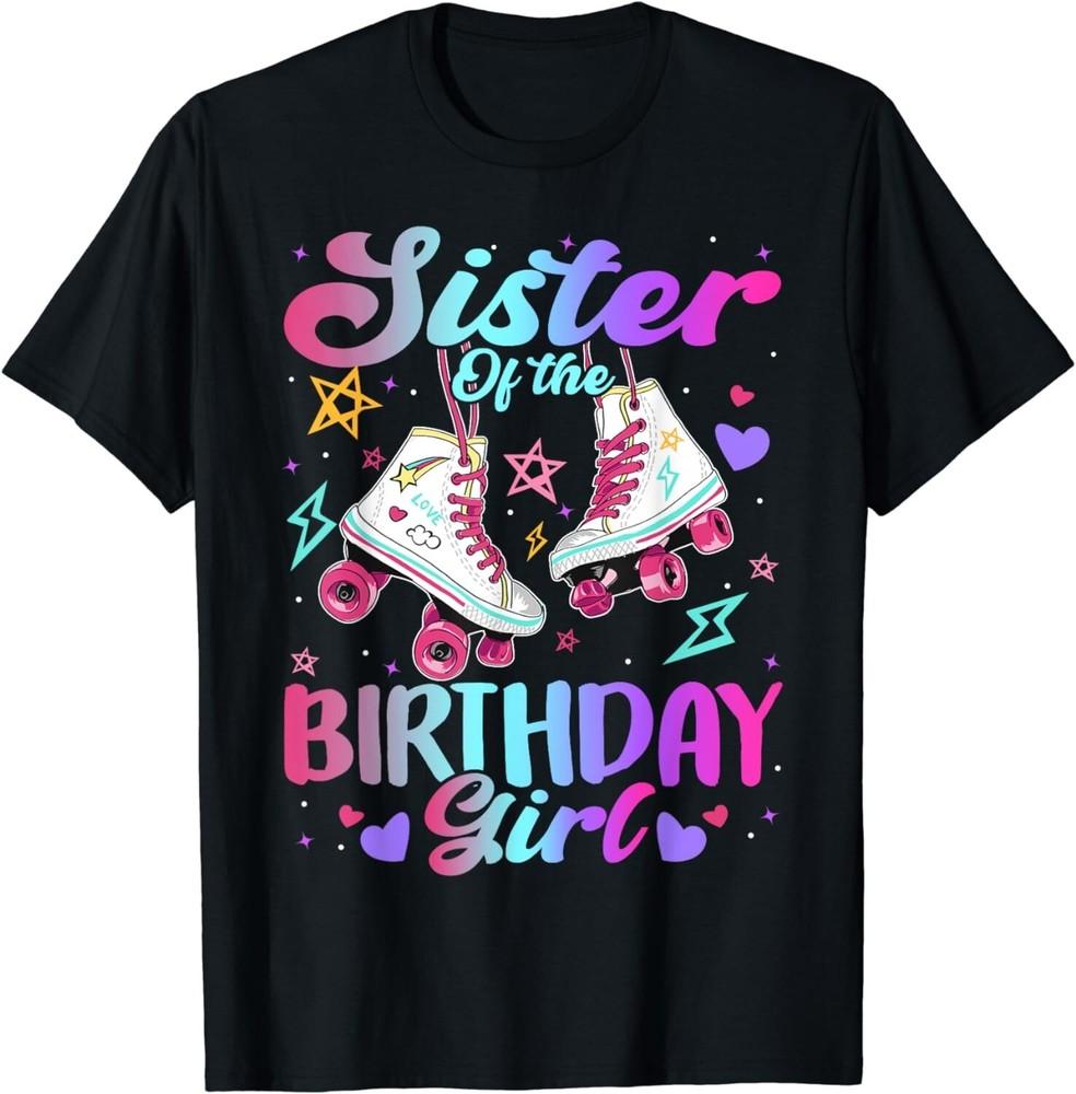 

Sister Of The Birthday Girl Rolling Skate Family Bday Party Gift Unisex T-Shirt XL