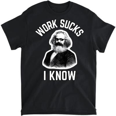 Work Sucks I Know Funny Karl Marx Working Joke Parody T-Shirt, Tank Top, Long Sleeve Shirt, Sweatshirt, Hoodie Men Women Kids Made In Canada