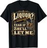 Liquor Yeah If She’ll Let Me Funny Adult Humor T-Shirt