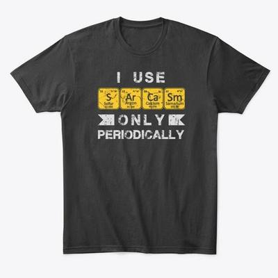 Chemistry Sarcasm Only Periodically T-Shirt Made In the USA Size S To 5XL