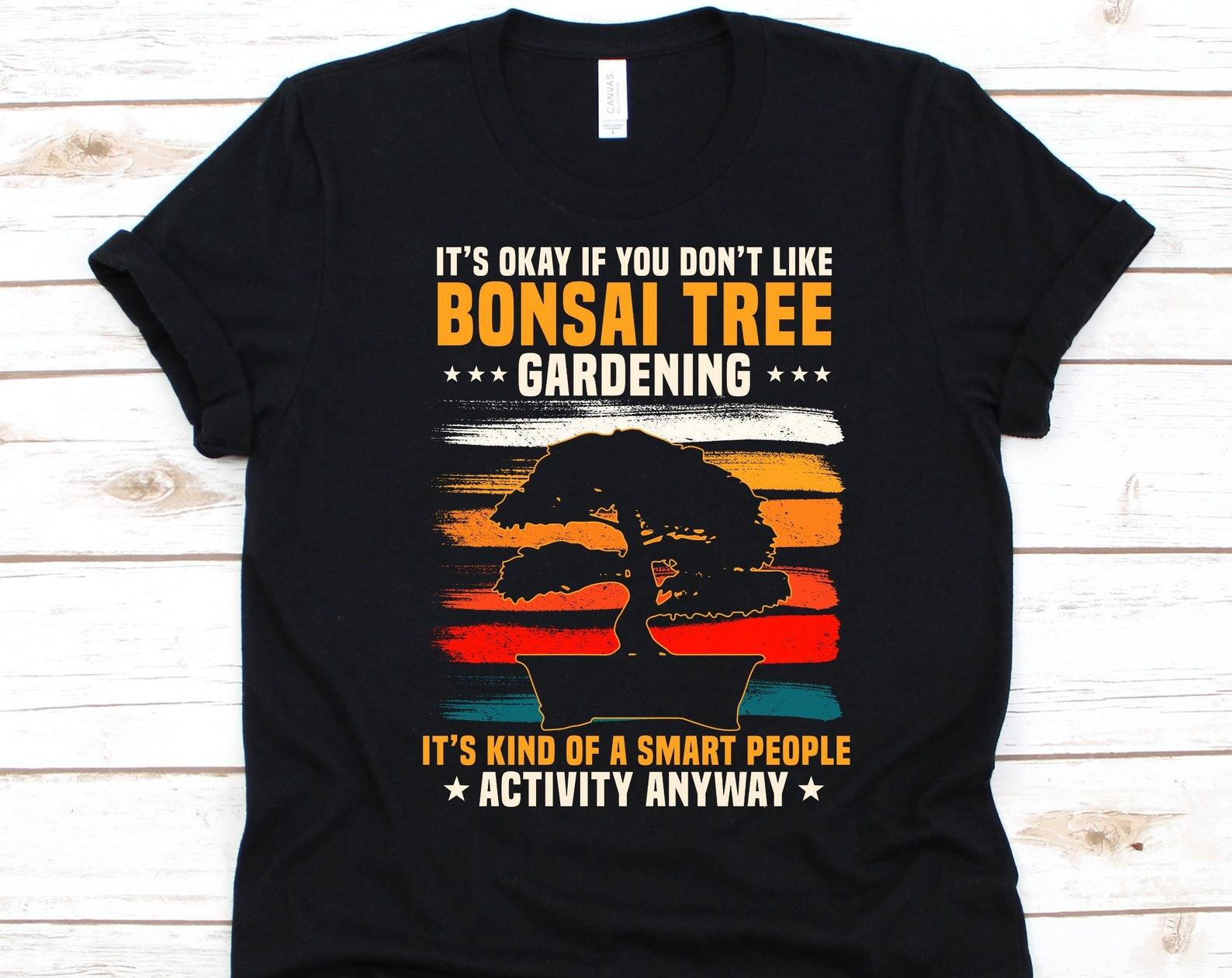It s Okay If You Don t Like Bonsai Tree Shirt, Bonsai Tree Lover, Tray Planting, Potted Tree, Penjing Shirt, Penzai Design, Japanese Bonsai 3XL