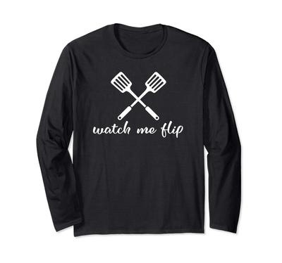 Watch Me Flip Cooking Baking Spatula Kitchen Utensils Long Sleeve T-Shirt