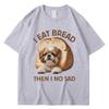 I Eat Bread Then I No Sad Dog Meme T Shirt Unisex Women Summer Fashion Funny Tshirt Casual Cute Spring Summer T Shirts Streetwear