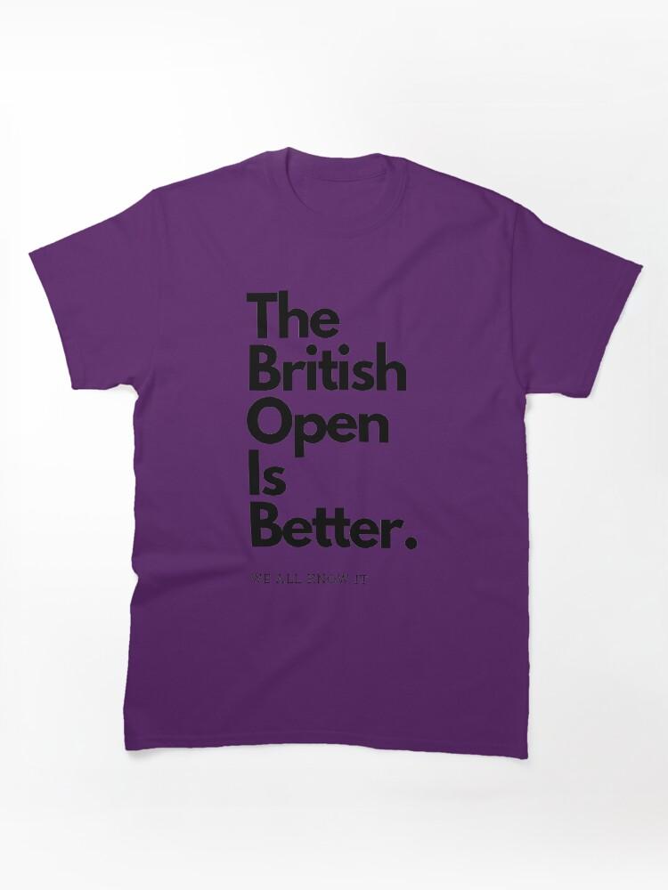 British Open The British Open is Better Classic Unisex T-Shirt