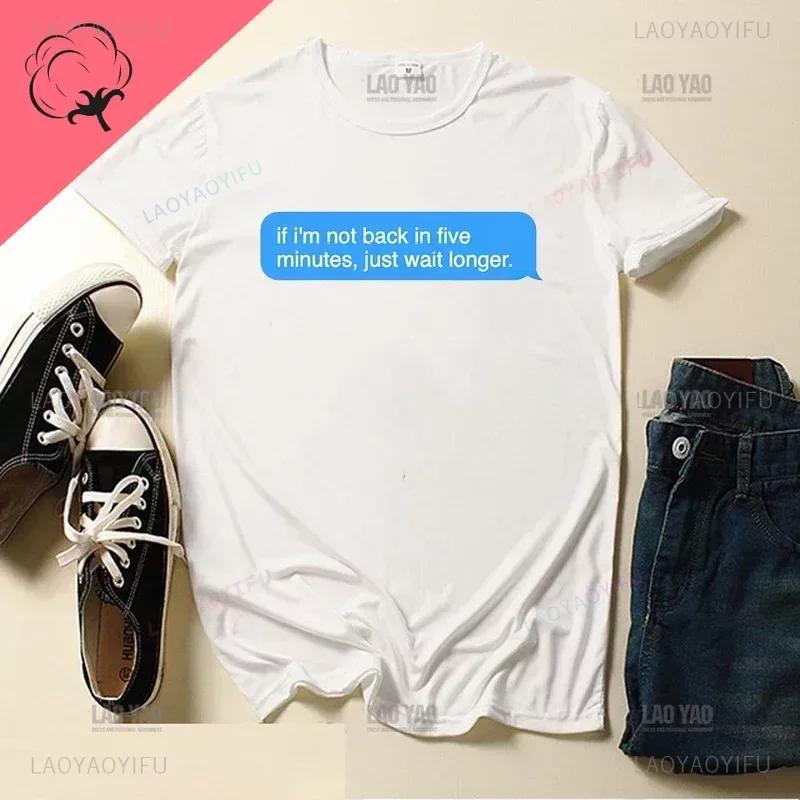 If I'm Not Back In Five Minutes Just Wait Longer Men T-shirt Fashion Unisex Streetwear Funny Quote Tops Ropa Hombre Masculinas
