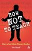The How Not To Teach : Diary of an Urban Primary Teacher Book