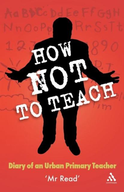 The How Not To Teach : Diary of an Urban Primary Teacher Book