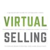 Virtual Selling: A QuickStart Guide To Leveraging Video, Technology, and Virtual Communication Channels To Engage Remote Buyers and Close Deals Fast