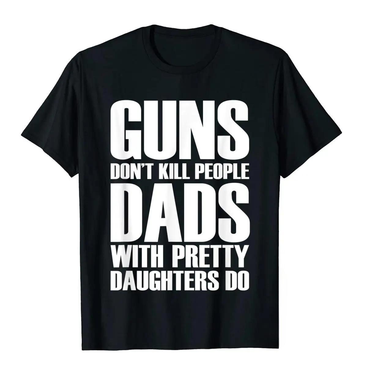

Guns Don t Kill Dads with Beautiful Daughters Kill Men s T-shirts Fun Cotton Men s Tops and Vintage Printed T-shirts Y2K Tops 3XL