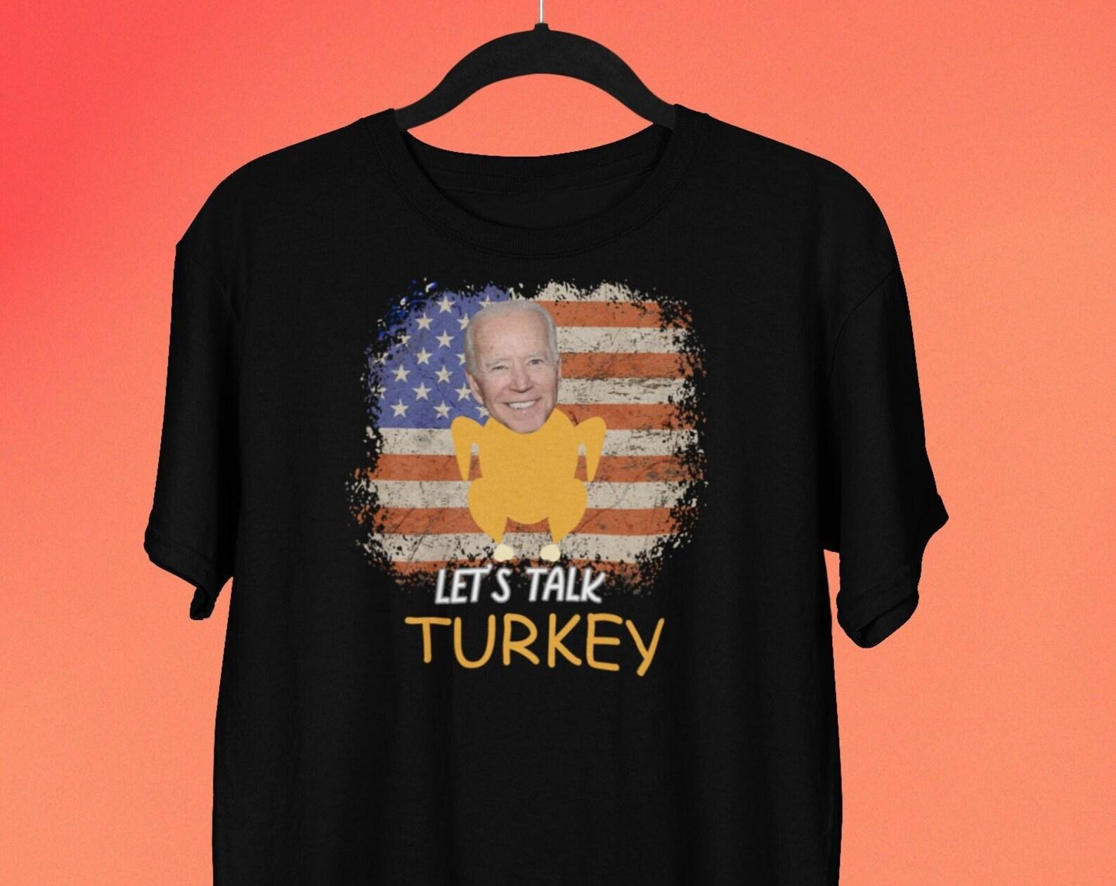 Talk Turkey To me, Joe Biden Thanksgiving T shirt, Let s Talk Turkey, Funny Thanksgiving shirt, Anti-Biden T shirt L