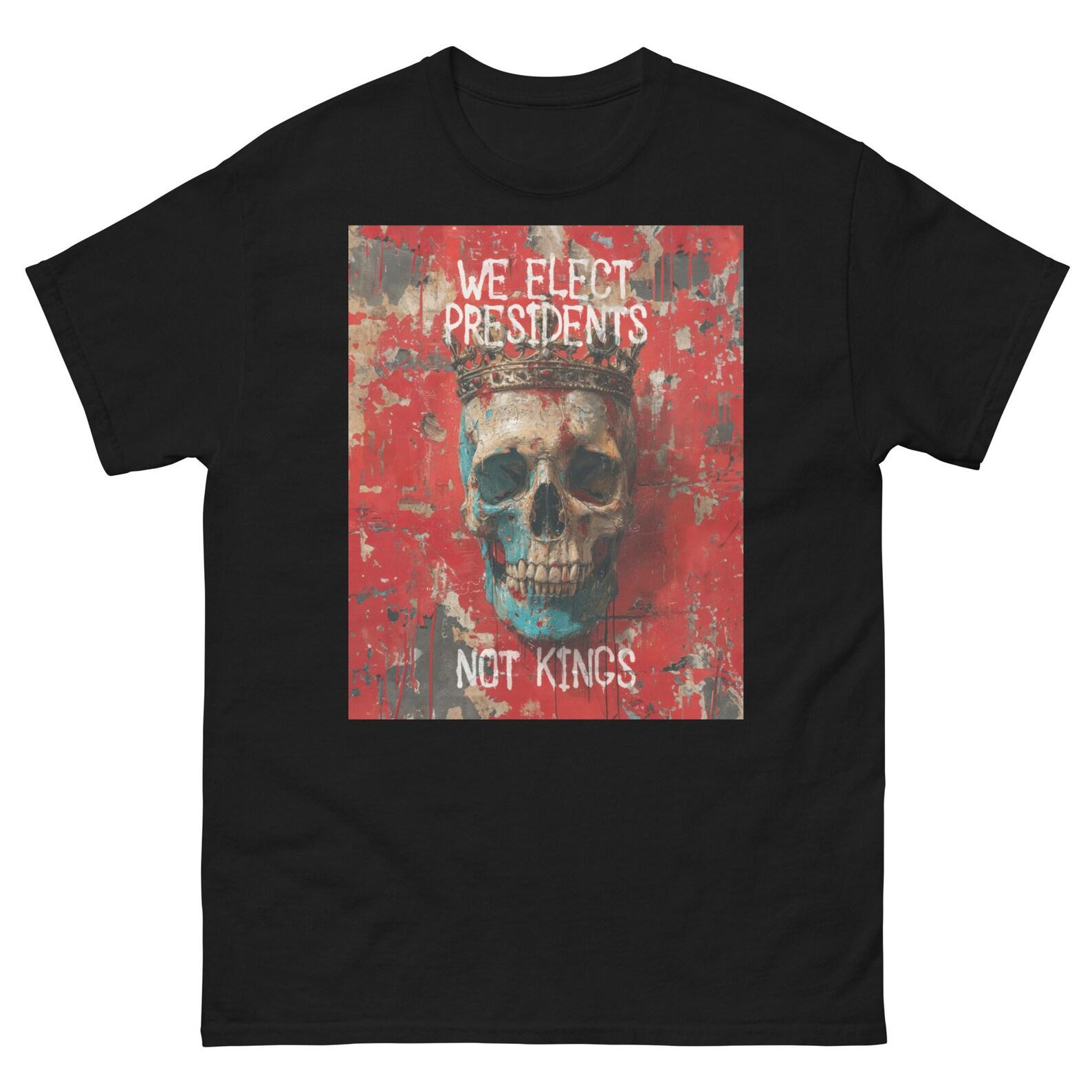 We Elect Presidents Not Kings Shirt S