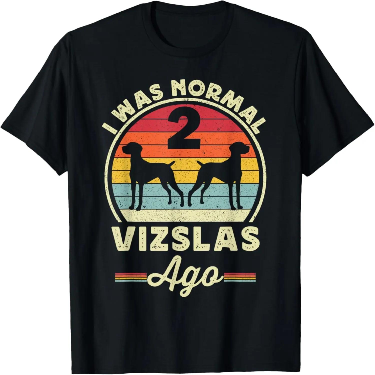 I Was Normal 2 Two Vizsla Ago Funny Vizsla Dog For Men Women T-Shirt S