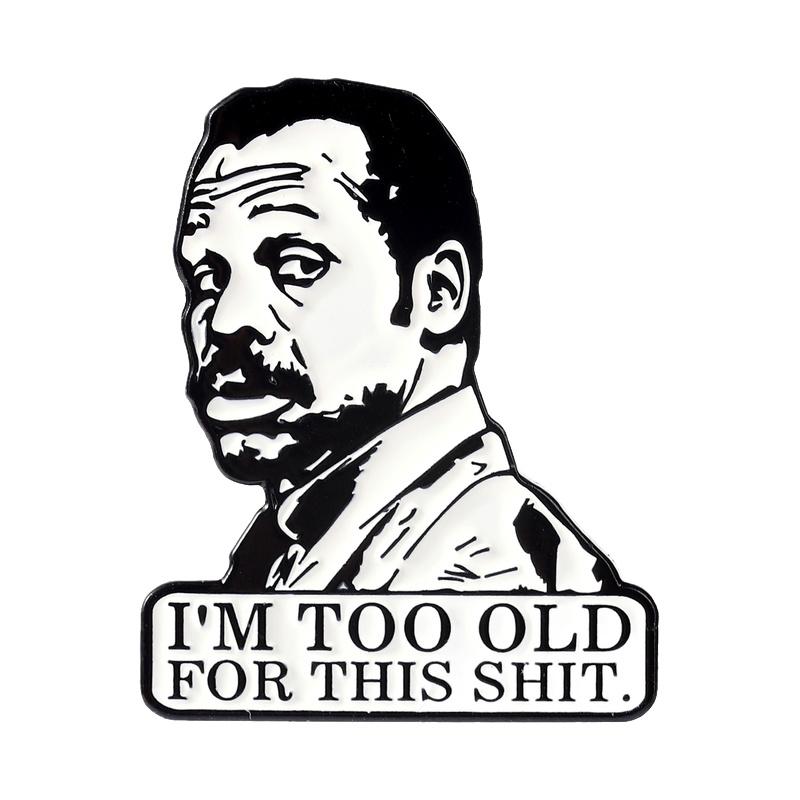 

I m Too Old For This Shit Enamel Pins Action Comedy Character Brooches Lapel Badges Movie Film Jewelry Gift for Friends