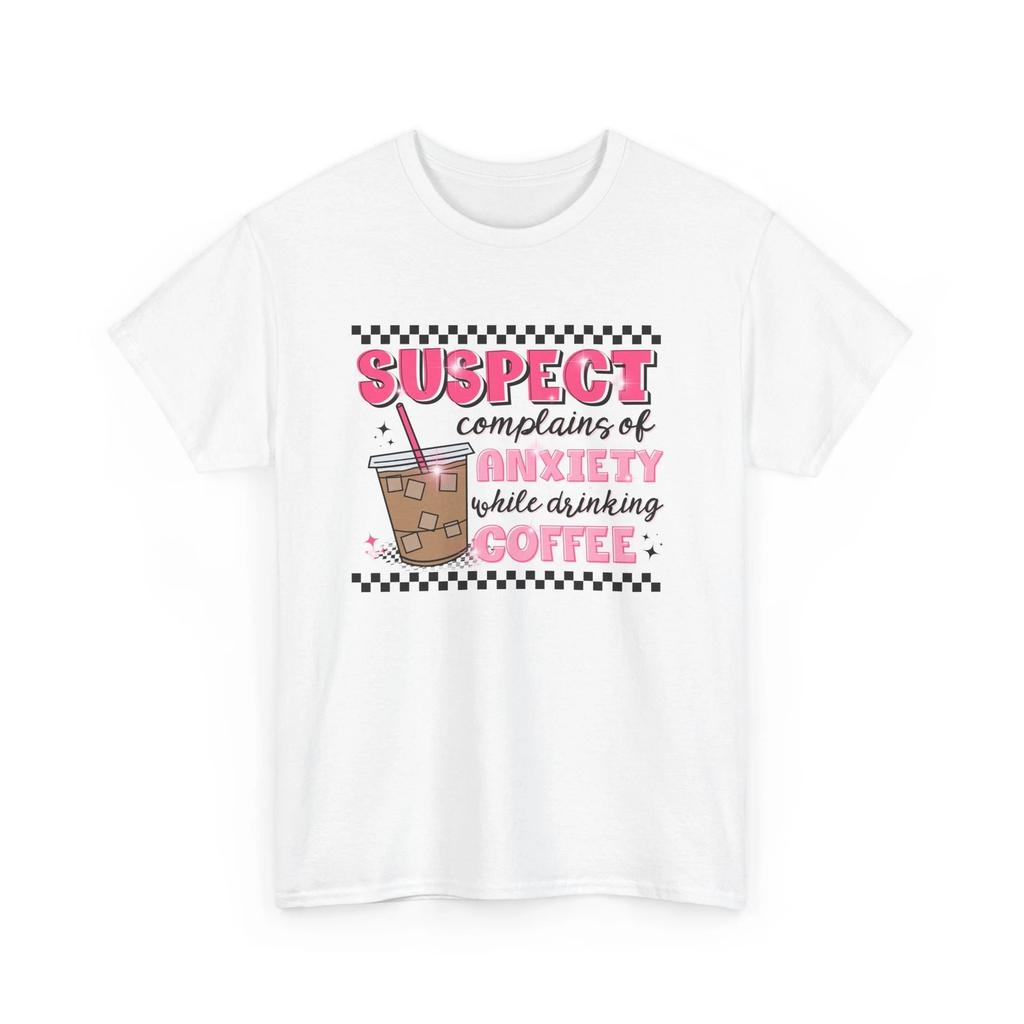 Funny Anxiety T-Shirt - Suspect complains of anxiety while drinking coffee