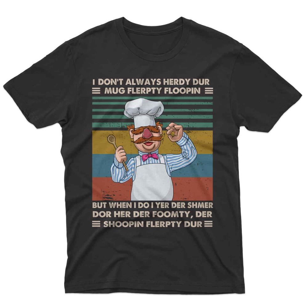 Swedish Chef I Don’t Always Herdy Dur Vintage T-Shirt, Gift For All Fans S- Unisex T-Shirt XXXL