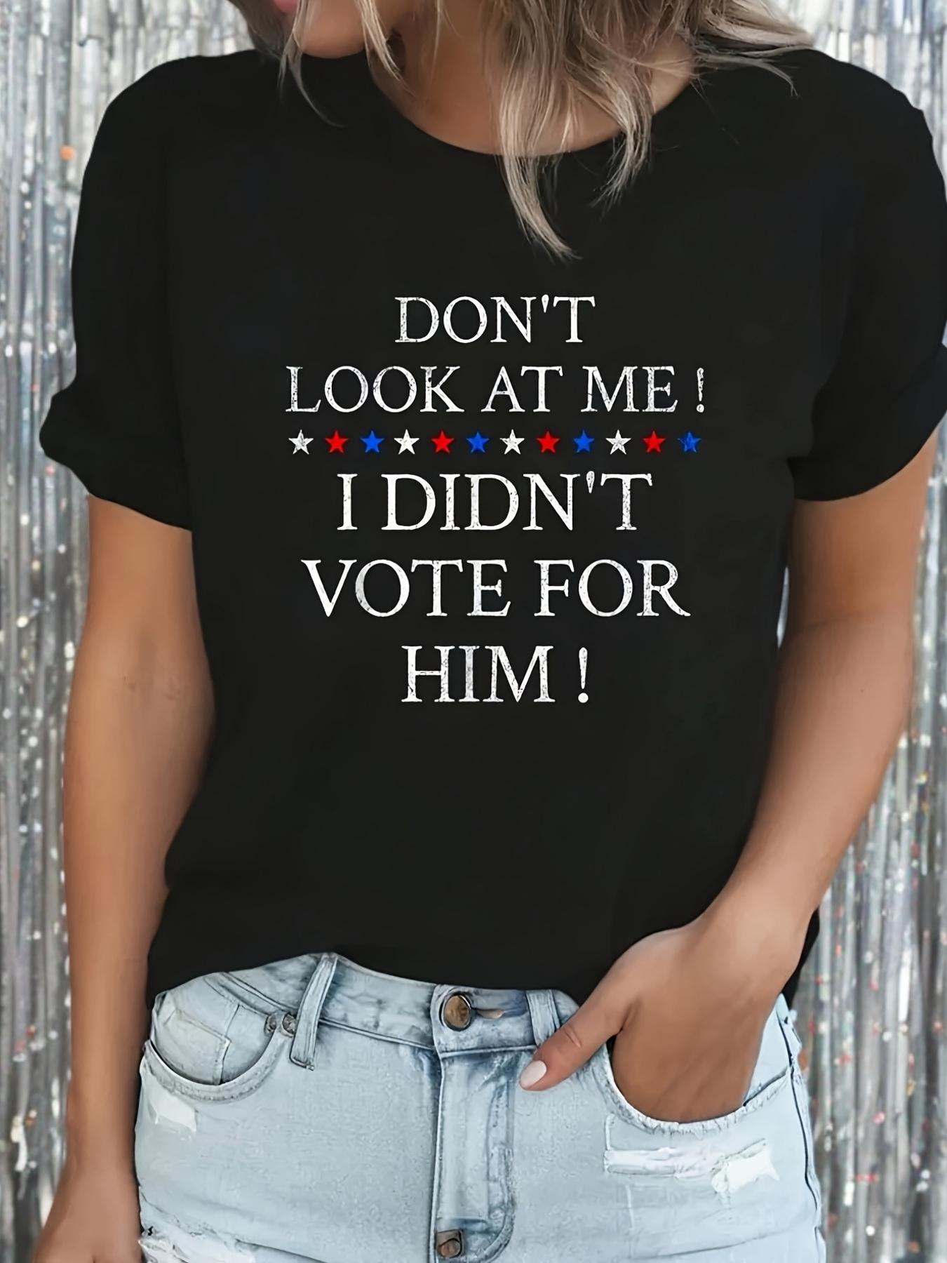 Don t Look At Me I Didn t Vote For Him T-shirt S
