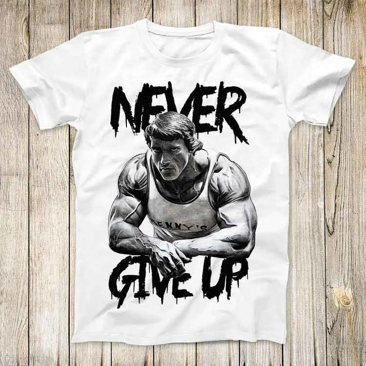 Arnold Schwarzenegger Never Give Up Gym Motivation Top Tee Best Seller Birthday Gift Unisex Unisex Unisex T Shirt S