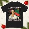 A Succulent Christmas Meal Funny Christmas T Shirt, Xmas Democracy Manifest Top