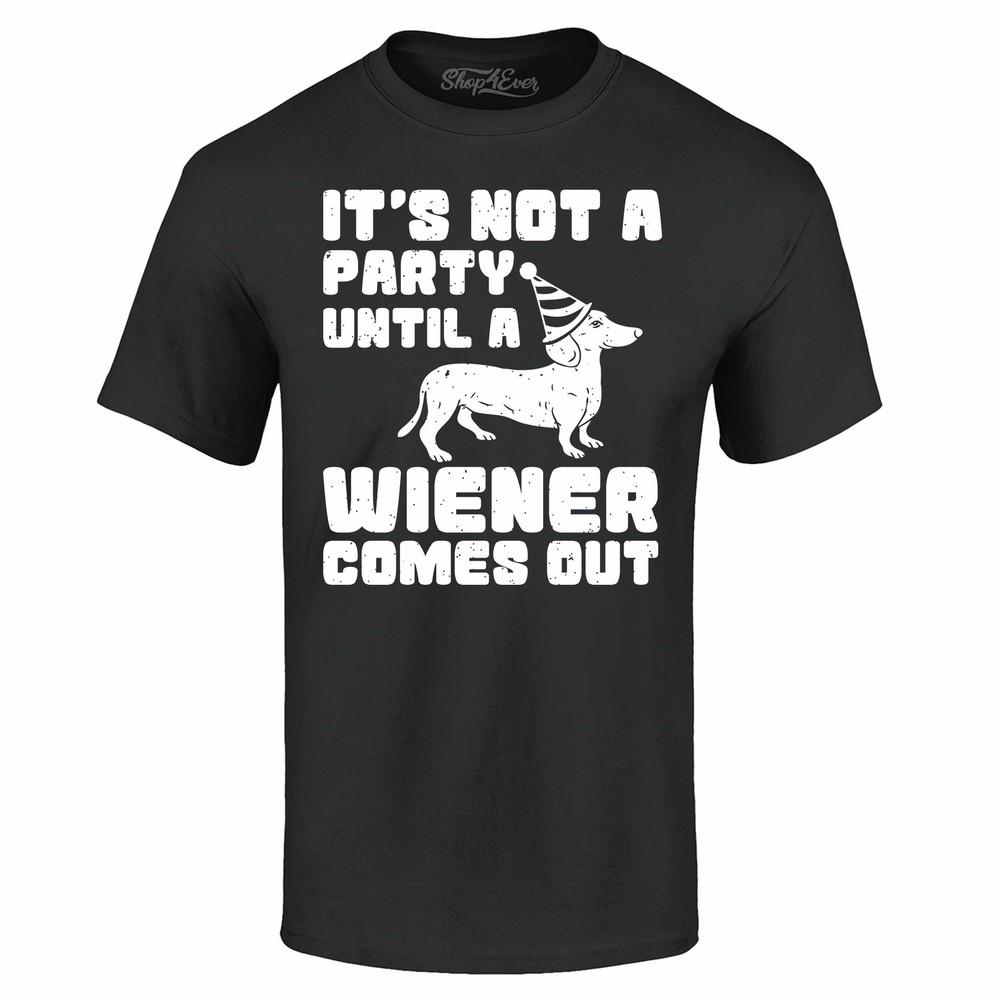 

It s Not A Party Until A Wiener Comes Out T-shirt Fun Dachshund Shirts 4XL
