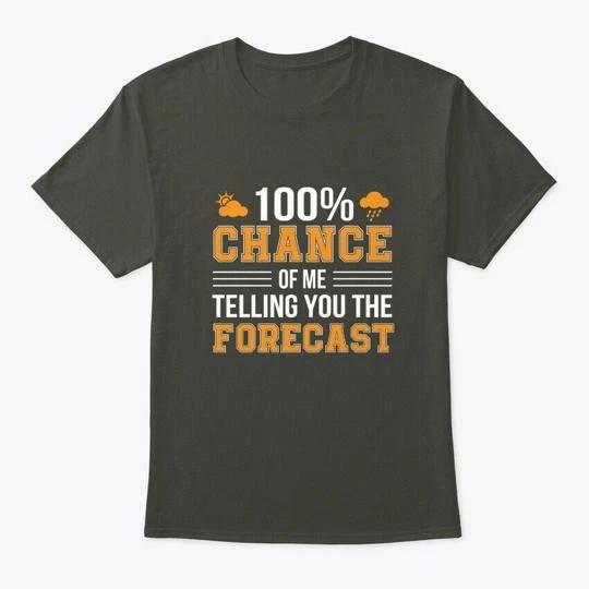 Chance Telling You Weather Meteorologist TTshirt Made in the USA Size S to 5XL 2XL