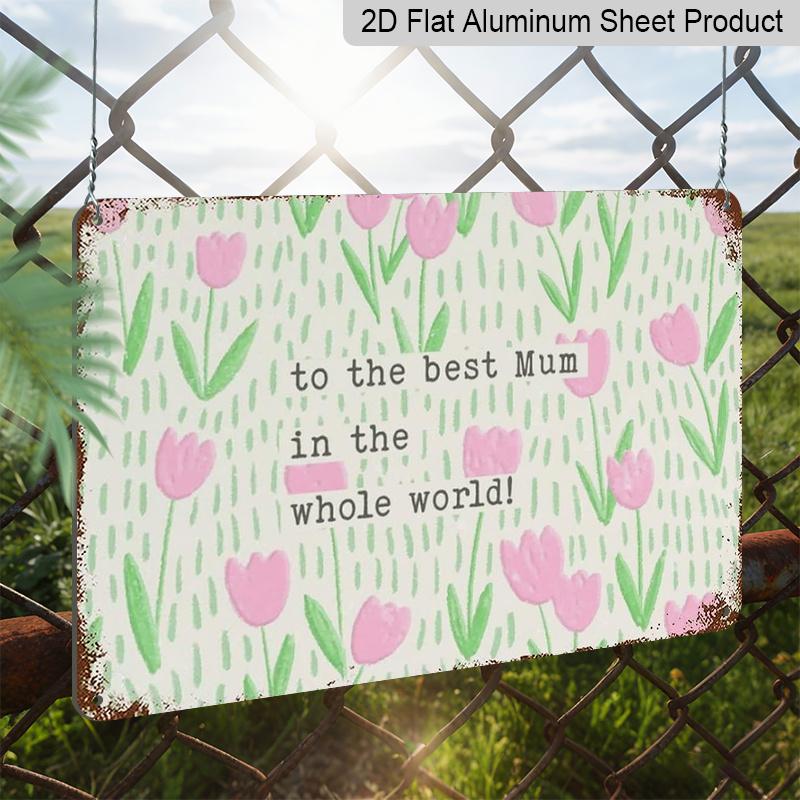 2D Flat 1pc To The Best Mum in The Whole World Happy Mother's Day Vintage Metal Aluminum Tin Sign Door Signs Exterior Home Cave Garage Bar Country
