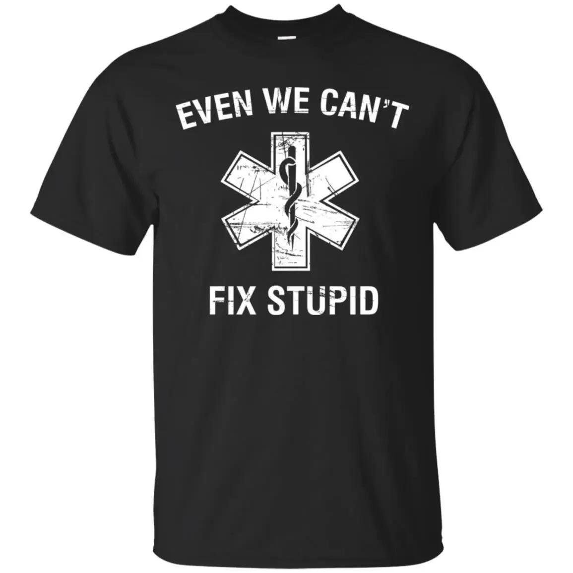

Even We Cant Fix Stupid Funny EMT Medic Paramedic TShirt 100 Cotton ONeck Summer Short Sleeve Casual Mens Tshirt Size S3XL S