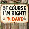 2D Flaches Vintage Landhausstil Wanddeko Schild "Natürlich habe ich Recht! Ich bin Dave", Kein Strom erforderlich, Weihnachtsgeschenk, Restaurant Shop Wanddekoration,