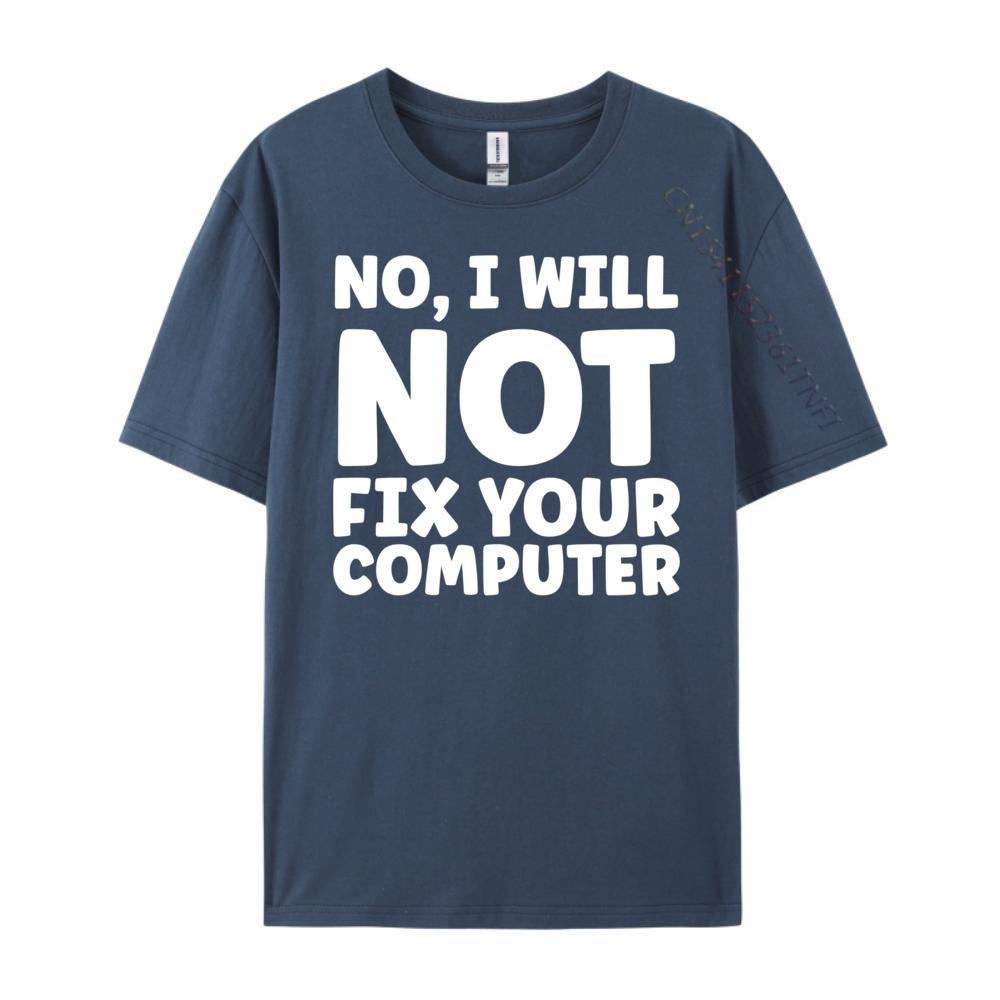 

No I Will Not Fix Your Computer Funny T Shirts Men Funny Gifts Print Camisetas De Hombre Graphic Cotton Short Sleeve 3XL