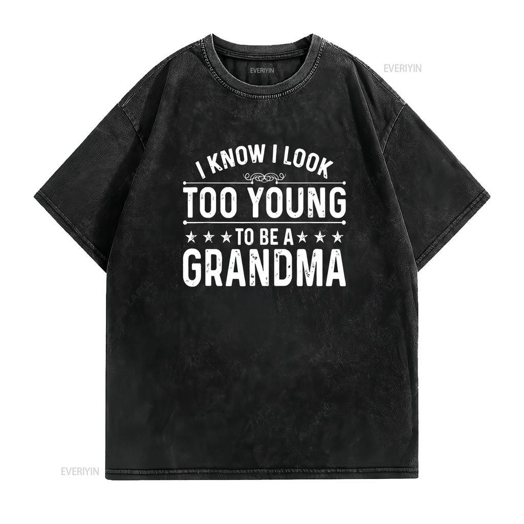 I know Look Too Young To Be a Grandma Funny Life T Shirt vintage Washed Soft Slightly Stylish Stretched Versatile Casual
