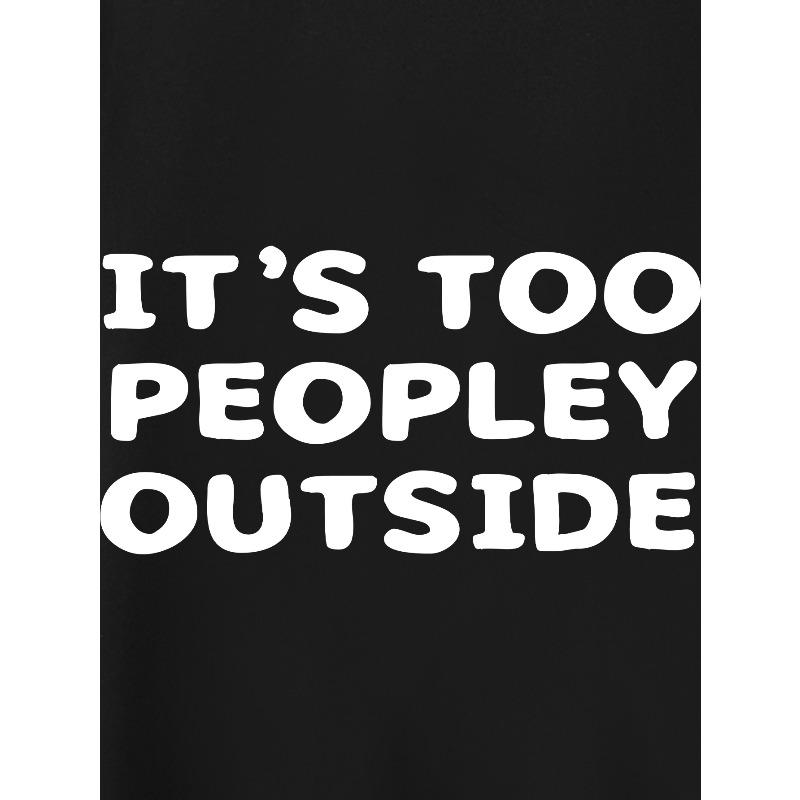 European sizes Men's "It's Too Peopley Outside" Graphic Print T-shirt, Summer Casual Fashion Short Sleeve Tees, Clothing For Men