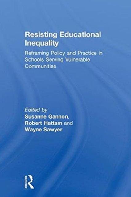 The Resisting Educational Inequality : Reframing Policy and Practice In Schools Serving Vulnerable Communities Book