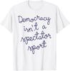 Democracy Isn’t A Spectator Sport Funny Quote T-Shirt