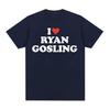 Funny I Love Ryan Gosling Graphic T Shirt Men Women Fashion O-Neck Clothing T-shirts Summer Casual 100% Cotton Oversized T-Shirt