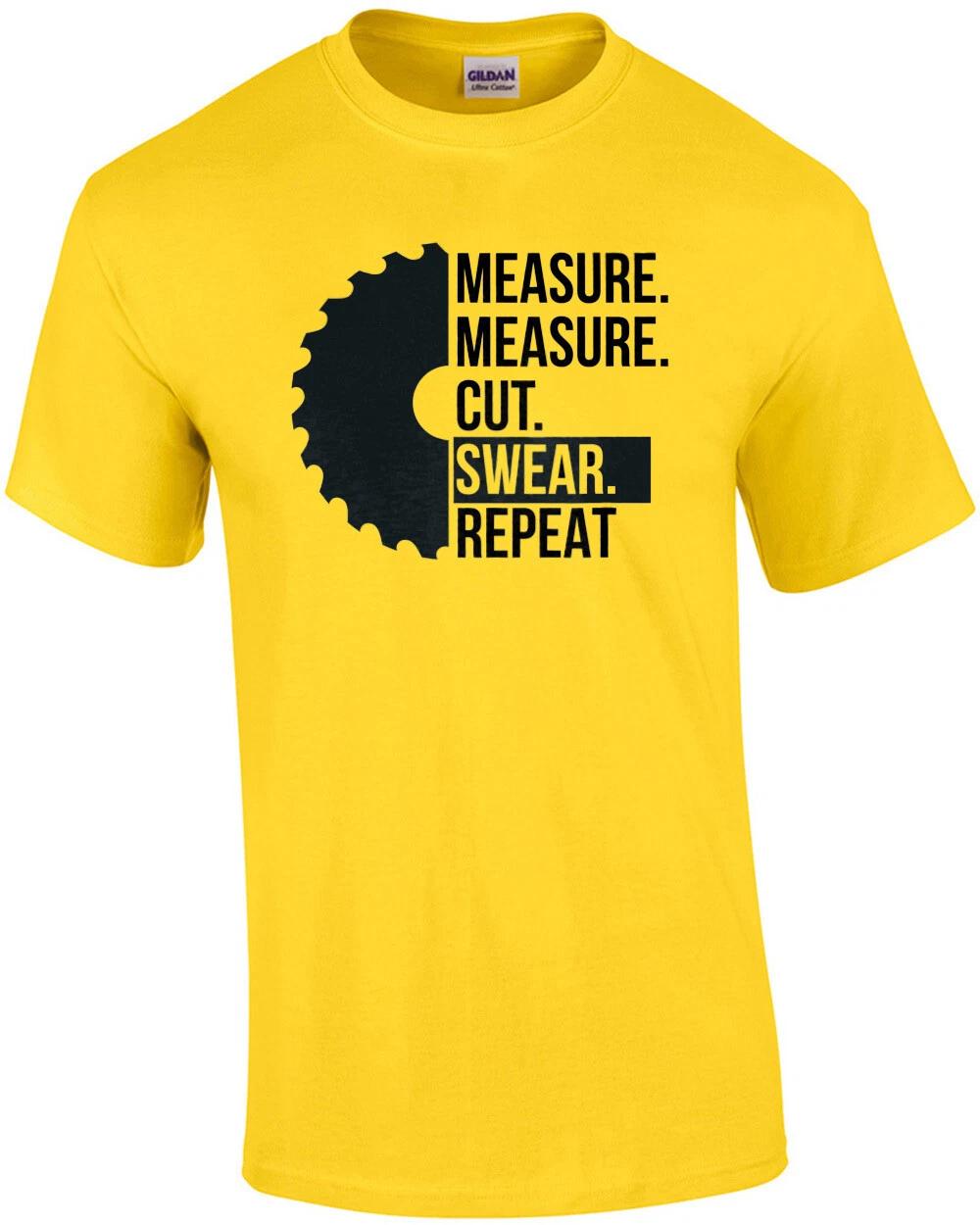 Measure. Measure. Cut. Swear. Repeat. Carpenter Handyman T-Shirt 4XL