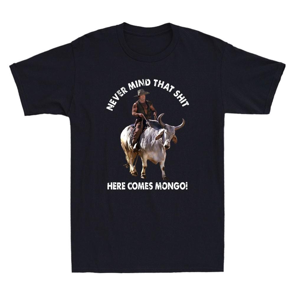 Never Mind That Sh*t Here Comes Mongo Funny Graphic Humor Saying Men s T-Shirt Unisex T-Shirt XXXL