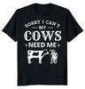 NEW LIMITED I Can't My Cows Need Me Farm Classic Novelty Tee