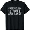 It's Not Easy Being My Wife's Arm Candy Retro Funny Husband Gift Unisex T-Shirt