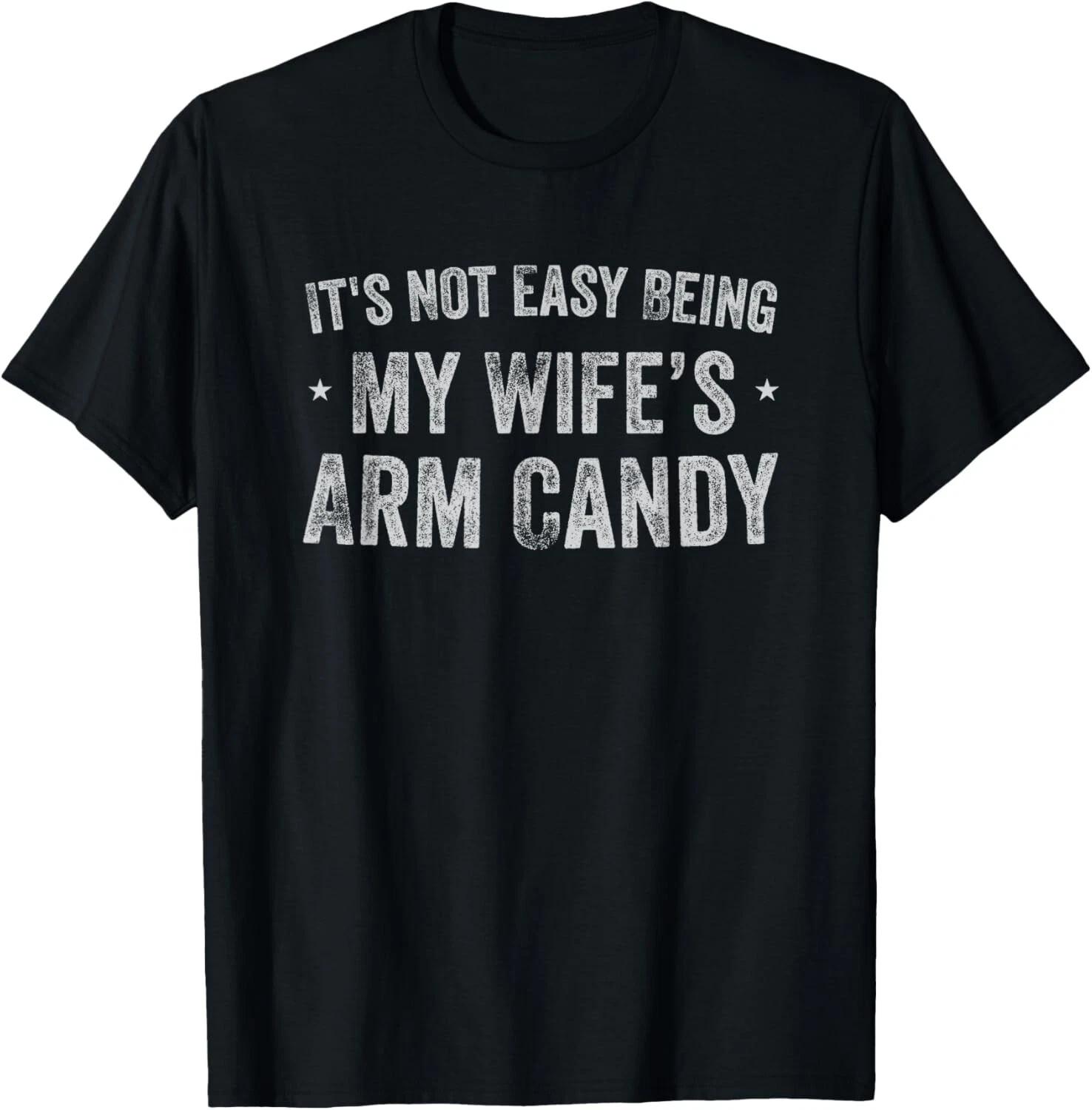 

It s Not Easy Being My Wife s Arm Candy Retro Funny Husband Gift Unisex T-Shirt S