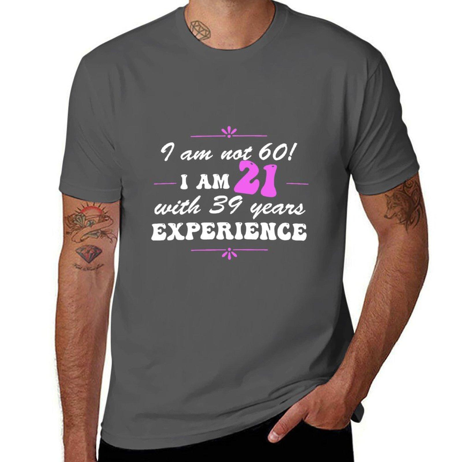

Funny 60th Birthday I am not 60! I am 21 with 39 years experience T-Shirt funny t shirts man T-Shirt 4XL